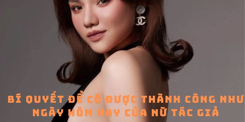 Bí quyết để có được thành công như ngày hôm nay của nữ tác giả